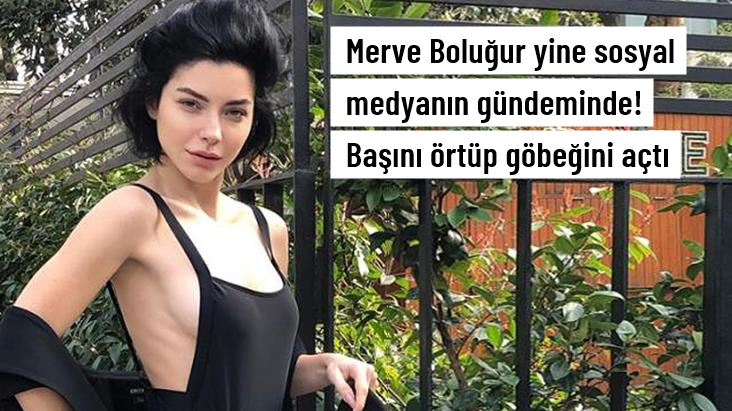 Merve Boluğur yine sosyal medyanın gündeminde! Başını örtüp göbeğini açtı