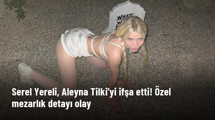 Serel Yereli Aleyna Tilki’yle olan yazışmaları ifşa etti! Özel mezarlık detayı olay oldu