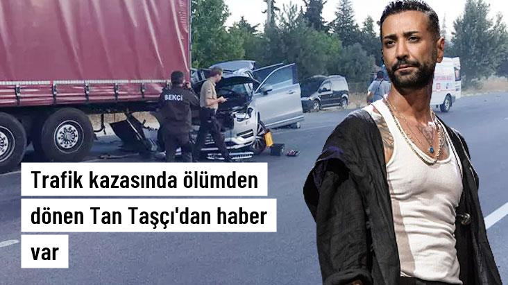 Trafik kazası geçiren Tan Taşçı taburcu edildi